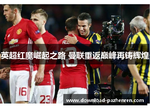 英超红魔崛起之路 曼联重返巅峰再铸辉煌