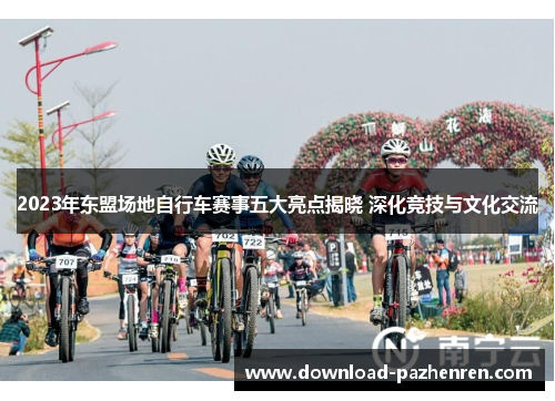 2023年东盟场地自行车赛事五大亮点揭晓 深化竞技与文化交流