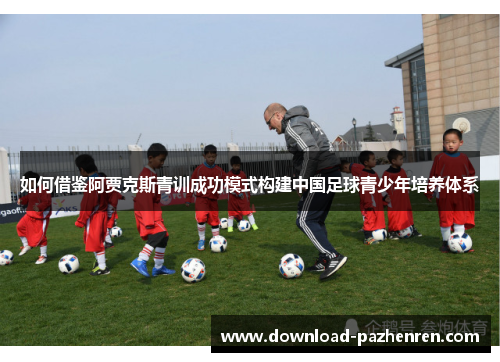 如何借鉴阿贾克斯青训成功模式构建中国足球青少年培养体系