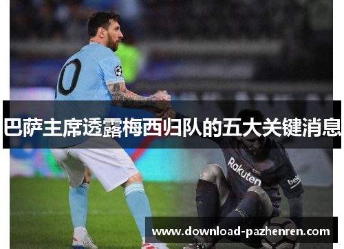 巴萨主席透露梅西归队的五大关键消息
