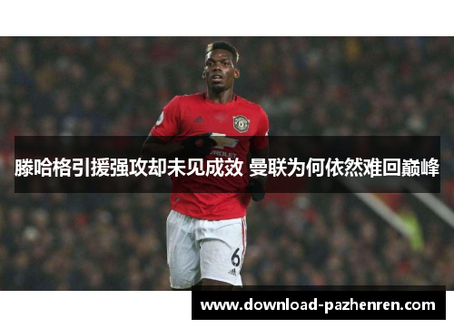 滕哈格引援强攻却未见成效 曼联为何依然难回巅峰