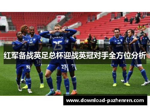 红军备战英足总杯迎战英冠对手全方位分析