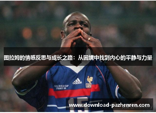 图拉姆的情感反思与成长之路：从困境中找到内心的平静与力量