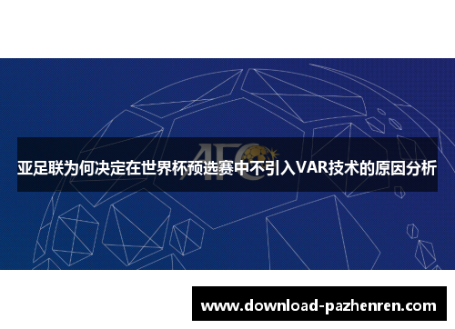 亚足联为何决定在世界杯预选赛中不引入VAR技术的原因分析