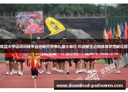 复旦大学运动训练专业迎新开学典礼盛大举行 欢迎新生迈向体育梦想新征程