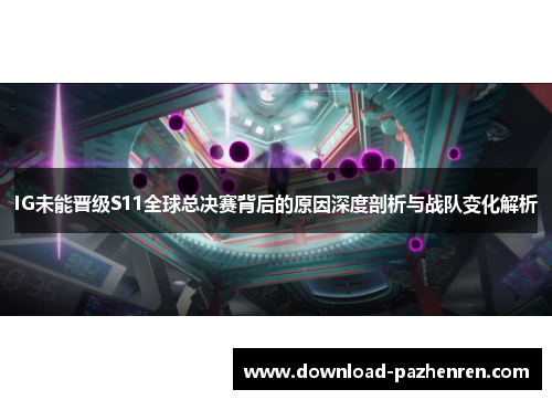 IG未能晋级S11全球总决赛背后的原因深度剖析与战队变化解析
