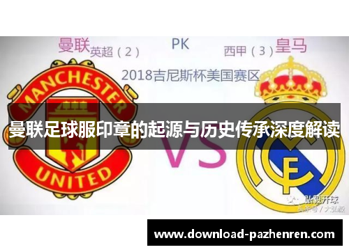 曼联足球服印章的起源与历史传承深度解读