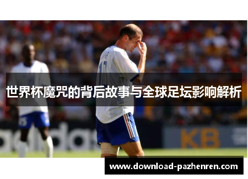 世界杯魔咒的背后故事与全球足坛影响解析