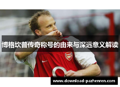 博格坎普传奇称号的由来与深远意义解读