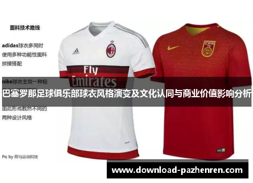 巴塞罗那足球俱乐部球衣风格演变及文化认同与商业价值影响分析