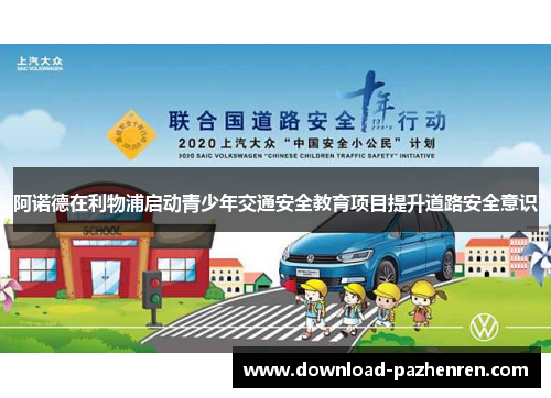 阿诺德在利物浦启动青少年交通安全教育项目提升道路安全意识