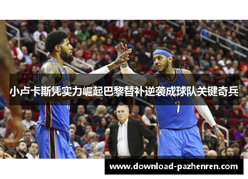 小卢卡斯凭实力崛起巴黎替补逆袭成球队关键奇兵 小卢卡斯凭实力崛起巴黎替补逆袭成球队关键奇兵