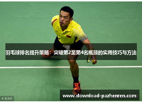 羽毛球排名提升策略：突破第2至第4名瓶颈的实用技巧与方法
