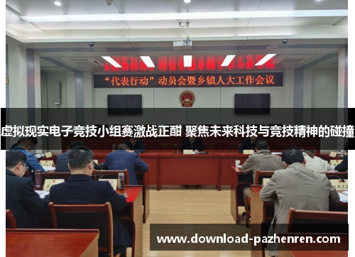 虚拟现实电子竞技小组赛激战正酣 聚焦未来科技与竞技精神的碰撞 虚拟现实电子竞技小组赛激战正酣 聚焦未来科技与竞技精神的碰撞